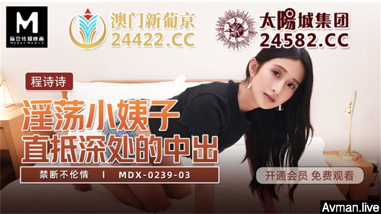 [MP4]麻豆传媒女神乱爱系列《淫荡小姨子》直抵深处的中出 禁断不论请